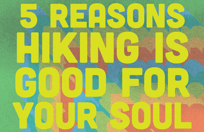 5 Reasons Hiking Is Good For Your Soul
