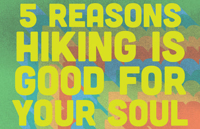 5 Reasons Hiking Is Good For Your Soul